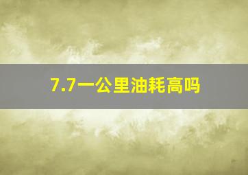 7.7一公里油耗高吗