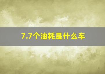 7.7个油耗是什么车