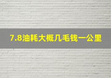 7.8油耗大概几毛钱一公里