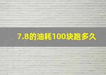 7.8的油耗100块跑多久