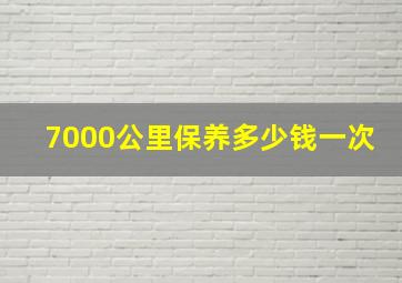 7000公里保养多少钱一次