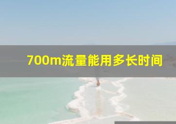 700m流量能用多长时间