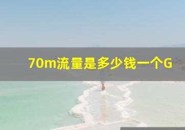 70m流量是多少钱一个G