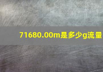 71680.00m是多少g流量