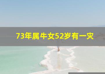 73年属牛女52岁有一灾