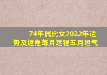 74年属虎女2022年运势及运程每月运程五月运气