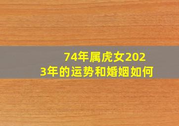 74年属虎女2023年的运势和婚姻如何