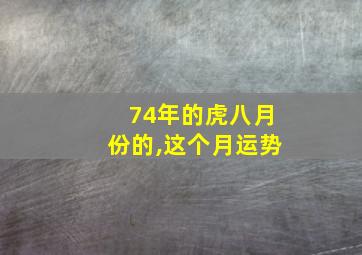 74年的虎八月份的,这个月运势