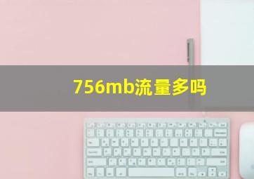 756mb流量多吗