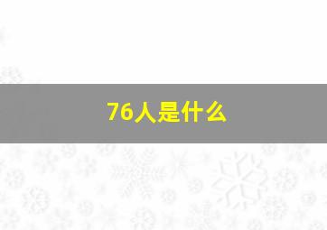 76人是什么