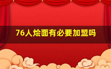 76人烩面有必要加盟吗