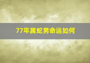 77年属蛇男命运如何