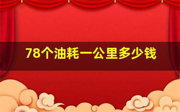 78个油耗一公里多少钱