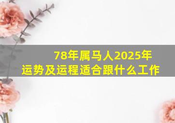 78年属马人2025年运势及运程适合跟什么工作