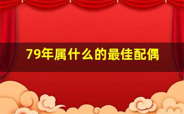 79年属什么的最佳配偶