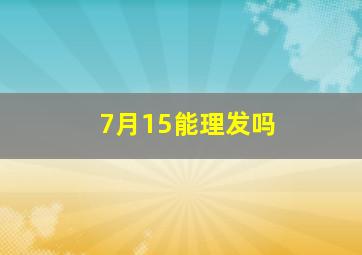 7月15能理发吗