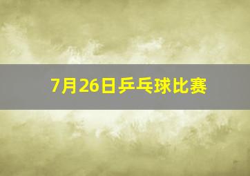 7月26日乒乓球比赛