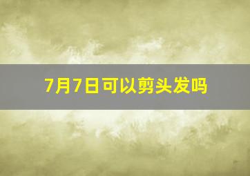 7月7日可以剪头发吗