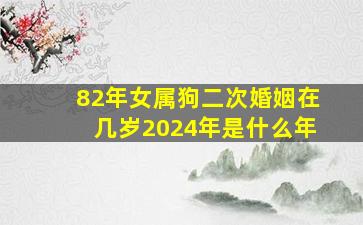 82年女属狗二次婚姻在几岁2024年是什么年