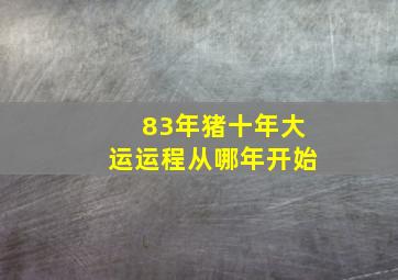 83年猪十年大运运程从哪年开始