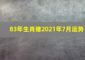 83年生肖猪2021年7月运势