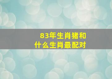 83年生肖猪和什么生肖最配对