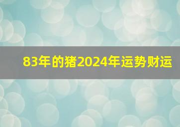 83年的猪2024年运势财运