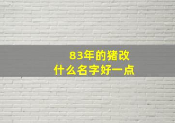 83年的猪改什么名字好一点