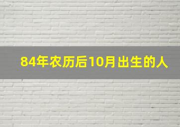 84年农历后10月出生的人