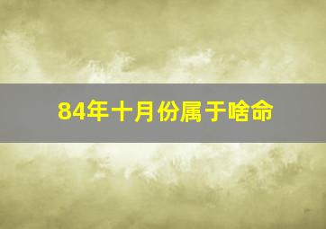 84年十月份属于啥命