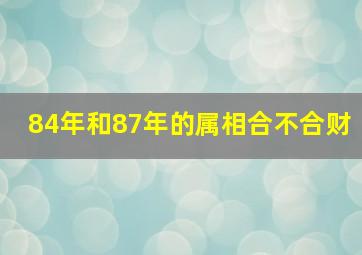 84年和87年的属相合不合财