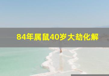 84年属鼠40岁大劫化解