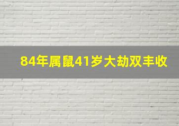 84年属鼠41岁大劫双丰收