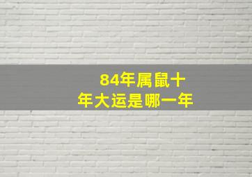 84年属鼠十年大运是哪一年