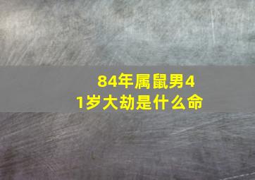 84年属鼠男41岁大劫是什么命