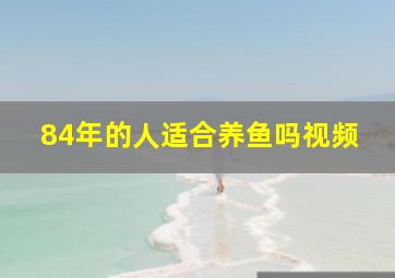 84年的人适合养鱼吗视频