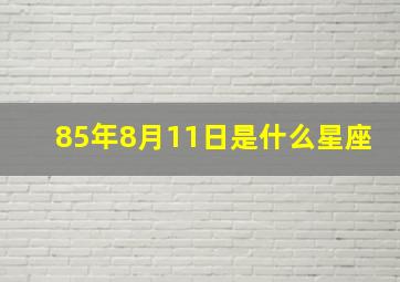 85年8月11日是什么星座