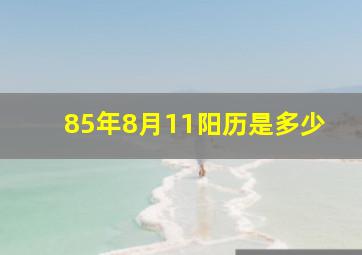 85年8月11阳历是多少