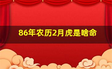 86年农历2月虎是啥命