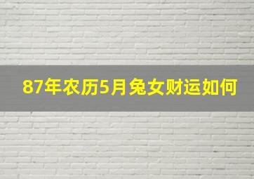 87年农历5月兔女财运如何