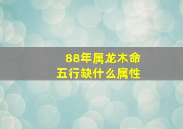 88年属龙木命五行缺什么属性