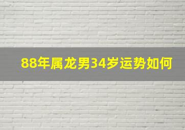 88年属龙男34岁运势如何