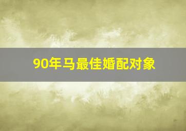 90年马最佳婚配对象