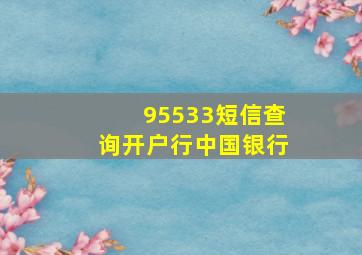 95533短信查询开户行中国银行