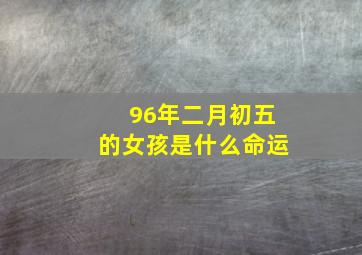 96年二月初五的女孩是什么命运