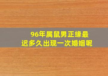 96年属鼠男正缘最迟多久出现一次婚姻呢