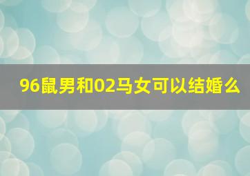 96鼠男和02马女可以结婚么