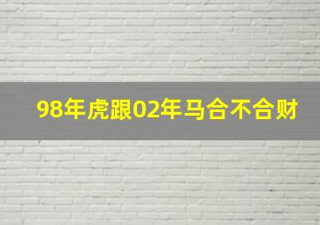 98年虎跟02年马合不合财