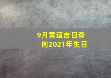 9月黄道吉日查询2021年生日