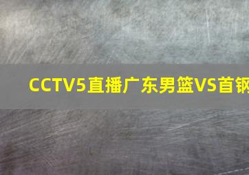 CCTV5直播广东男篮VS首钢